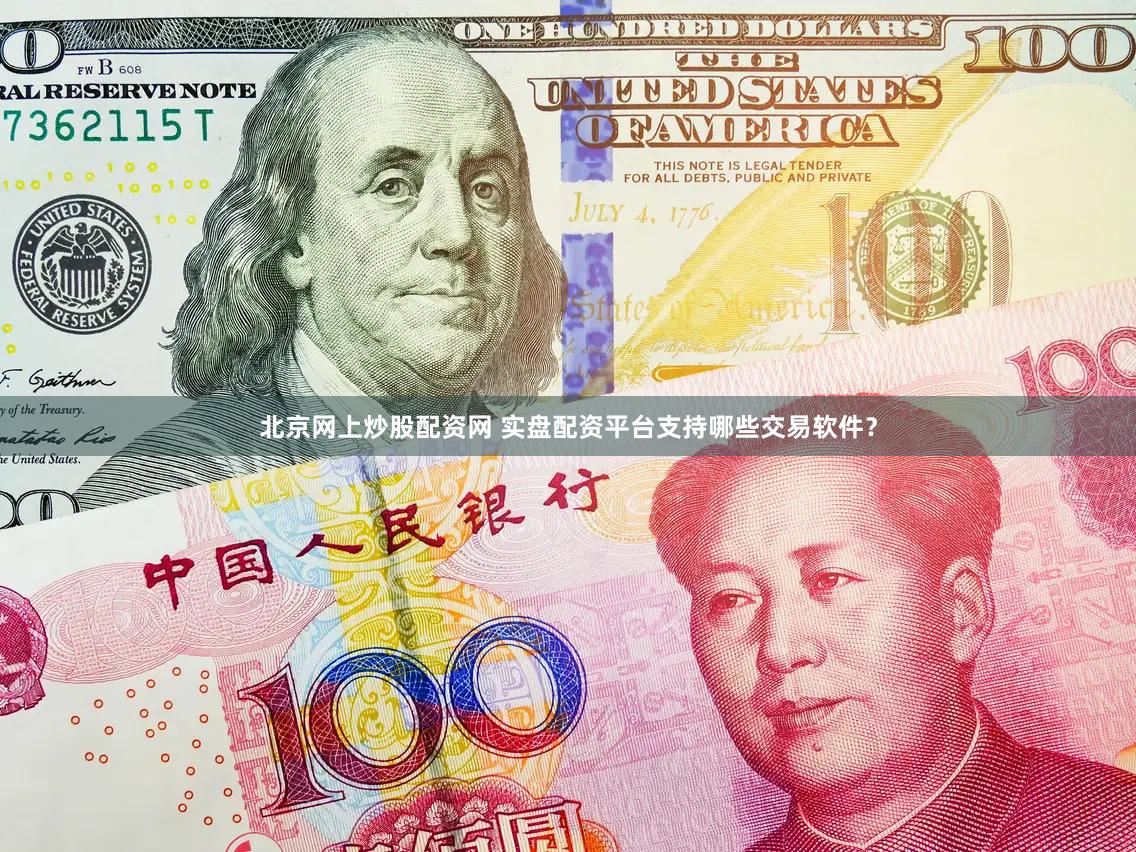 北京网上炒股配资网 实盘配资平台支持哪些交易软件？