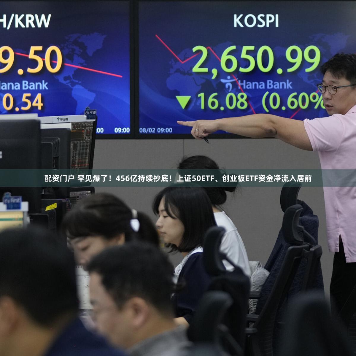 配资门户 罕见爆了！456亿持续抄底！上证50ETF、创业板ETF资金净流入居前