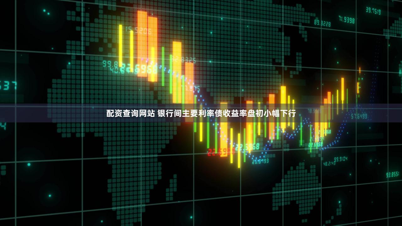 配资查询网站 银行间主要利率债收益率盘初小幅下行
