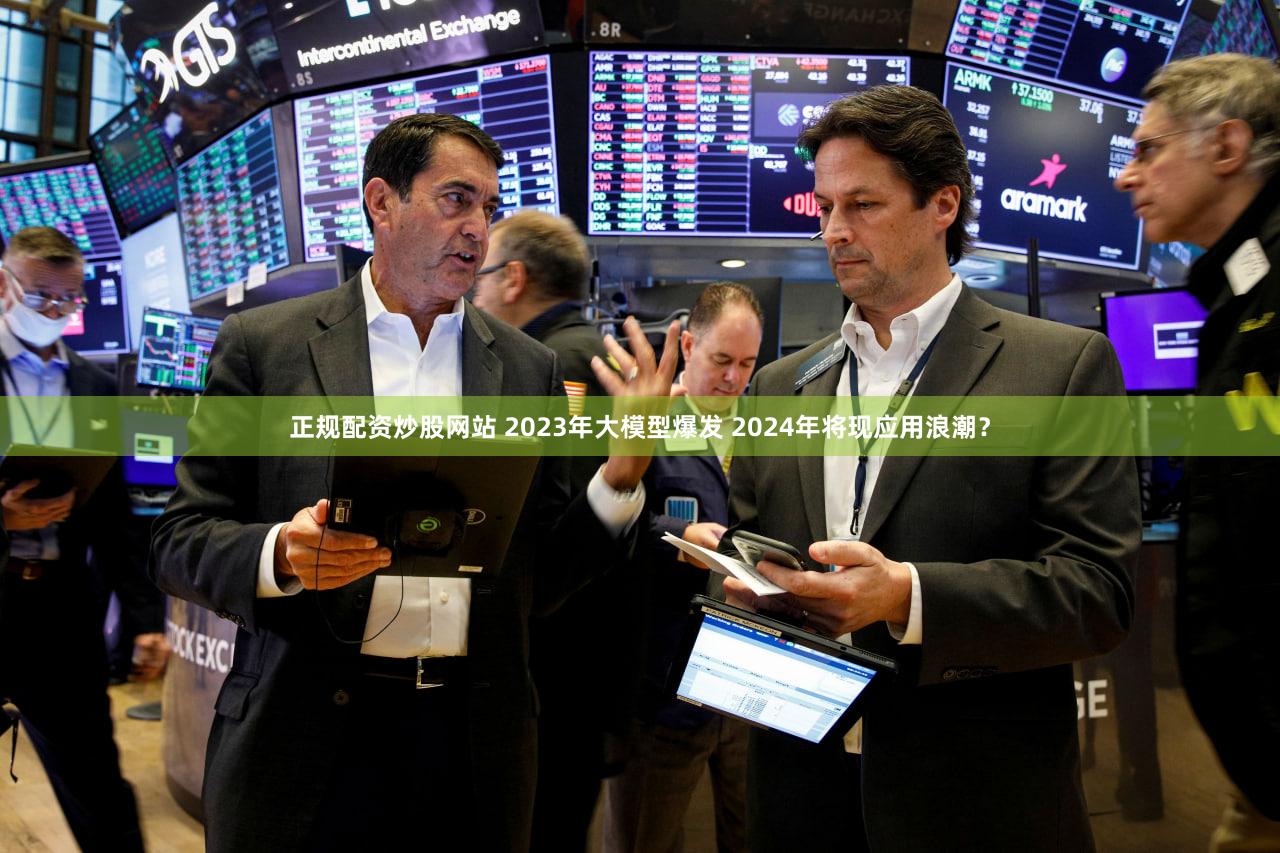 正规配资炒股网站 2023年大模型爆发 2024年将现应用浪潮？
