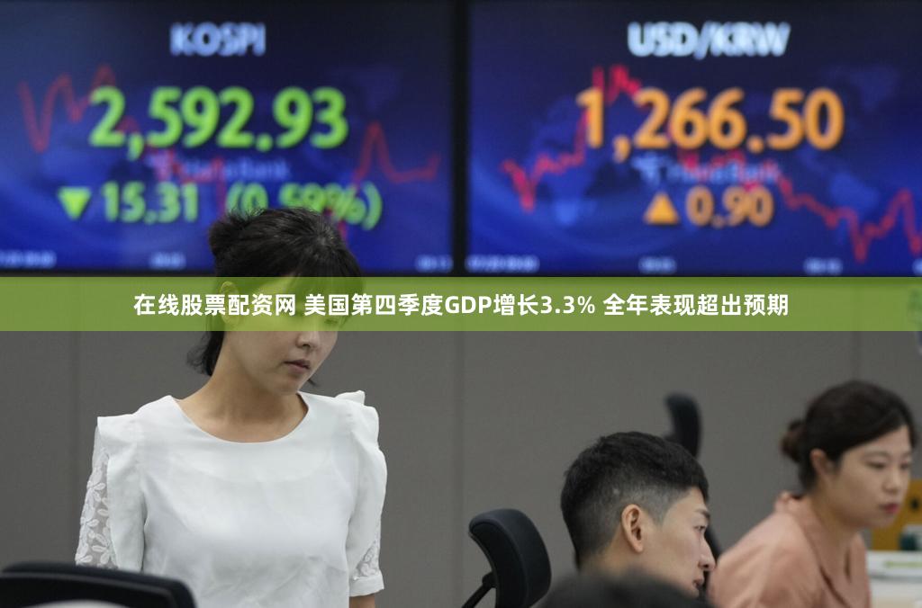 在线股票配资网 美国第四季度GDP增长3.3% 全年表现超出预期