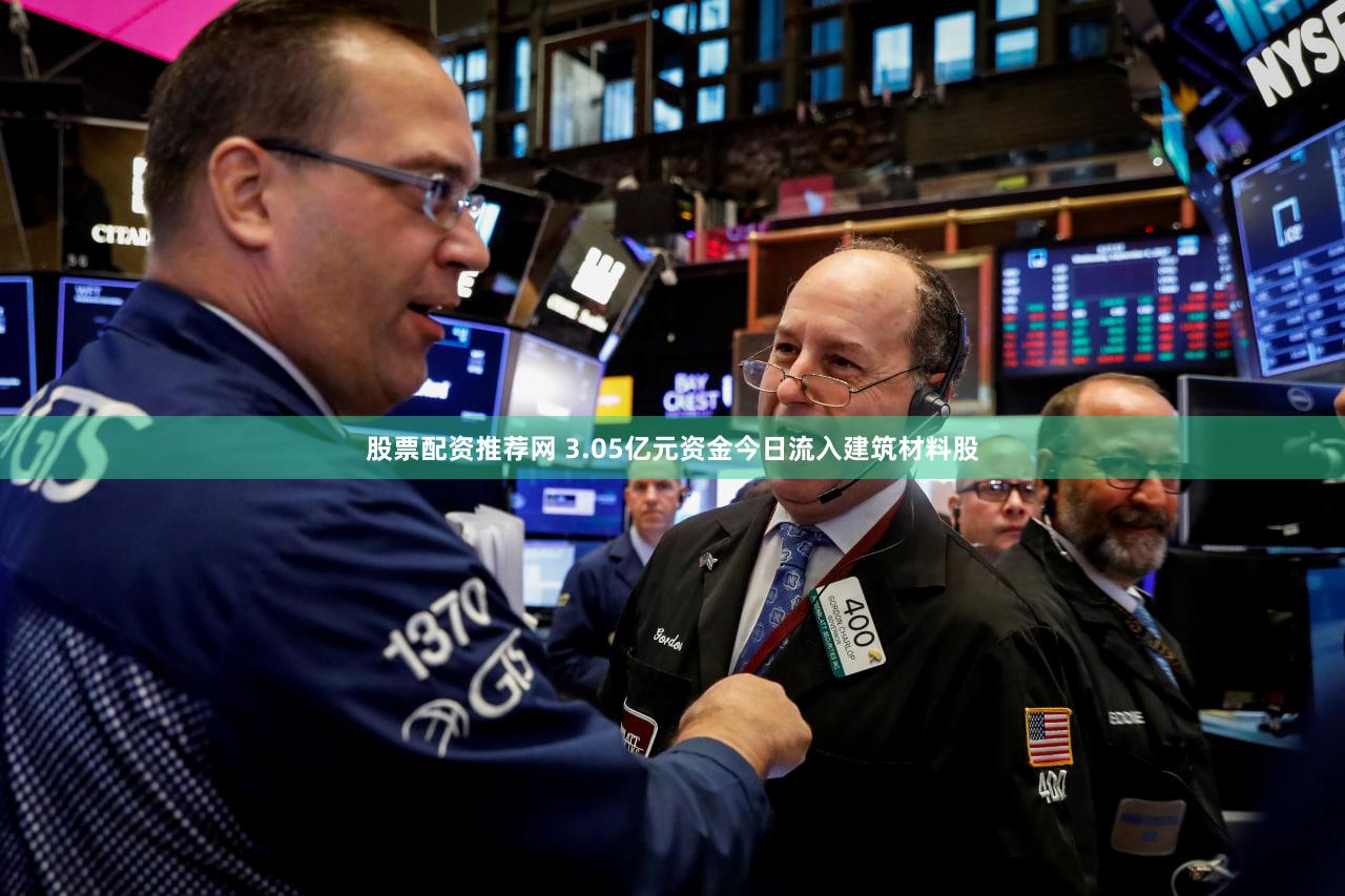 股票配资推荐网 3.05亿元资金今日流入建筑材料股