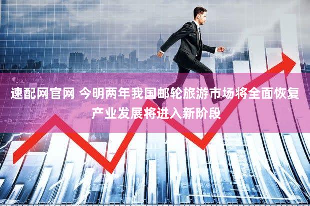 速配网官网 今明两年我国邮轮旅游市场将全面恢复 产业发展将进入新阶段