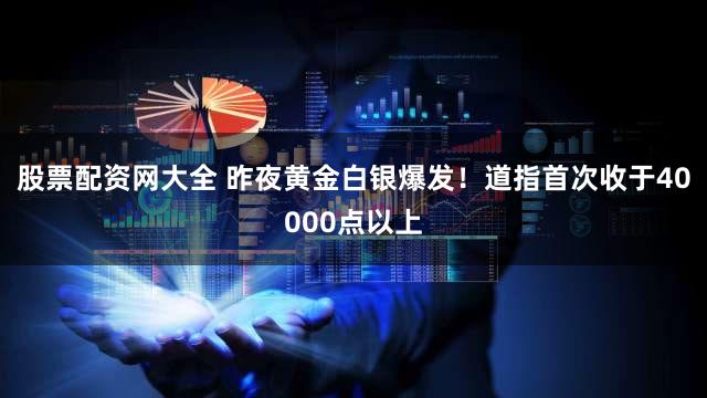 股票配资网大全 昨夜黄金白银爆发!道指首次收于40000点以上