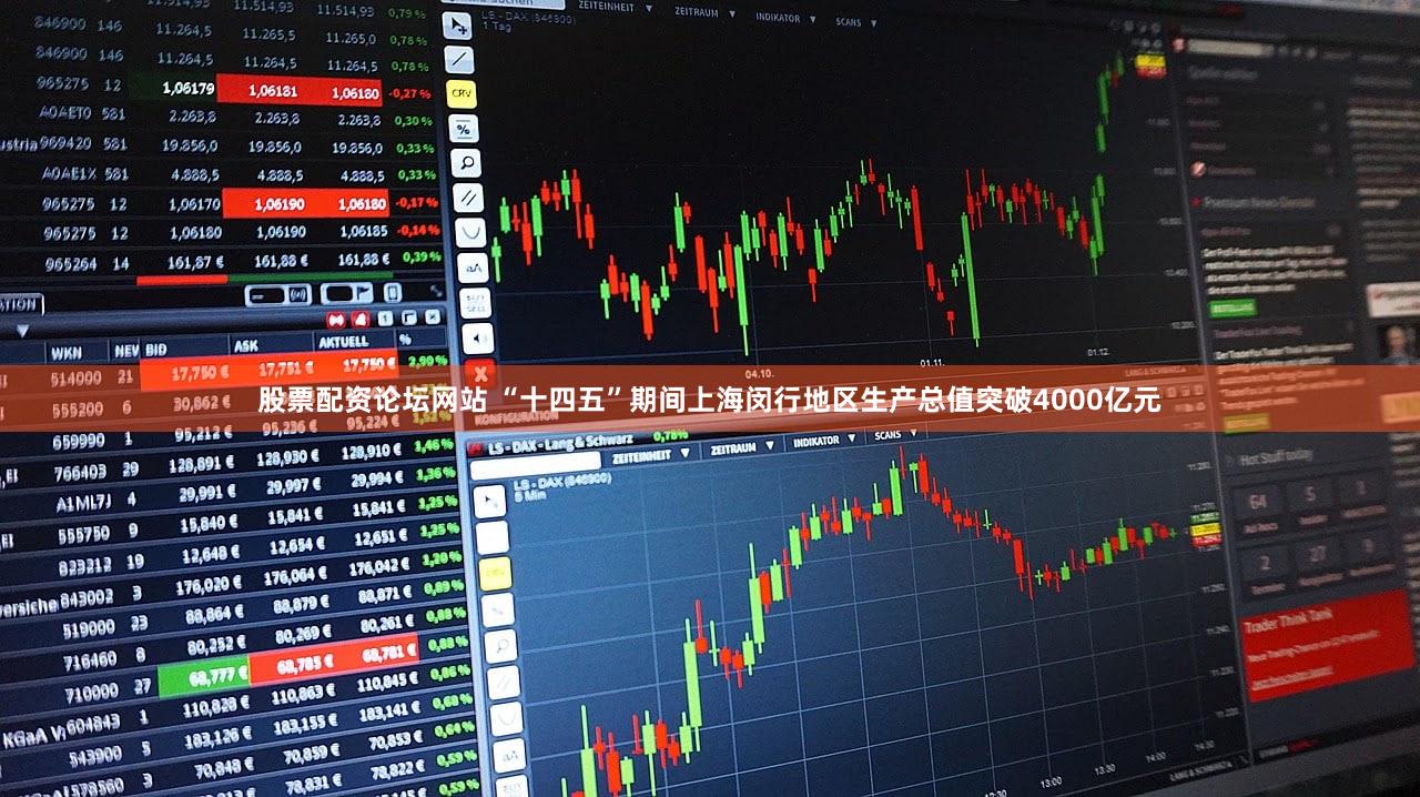 股票配资论坛网站 “十四五”期间上海闵行地区生产总值突破4000亿元