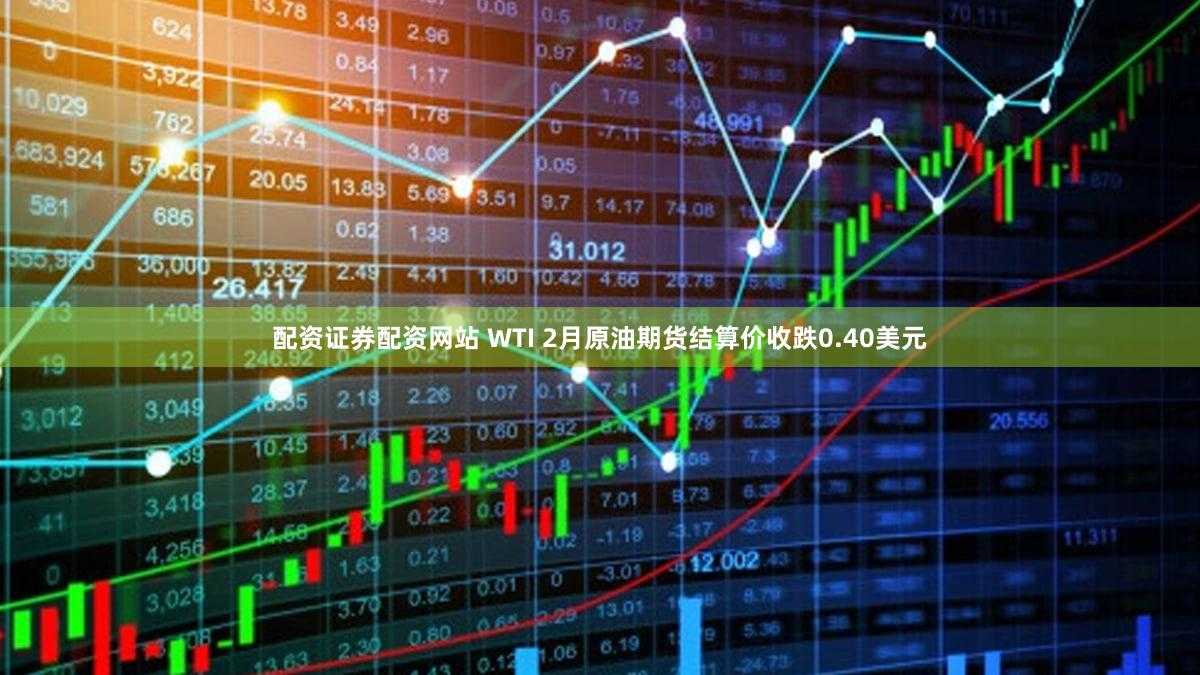 配资证券配资网站 WTI 2月原油期货结算价收跌0.40美元
