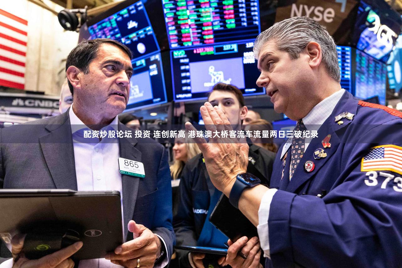 配资炒股论坛 投资 连创新高 港珠澳大桥客流车流量两日三破纪录