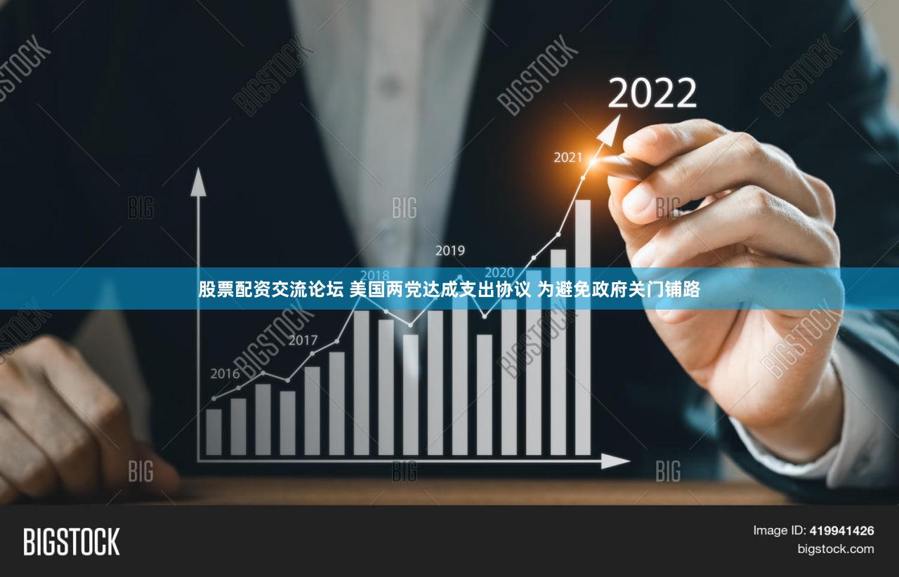 股票配资交流论坛 美国两党达成支出协议 为避免政府关门铺路