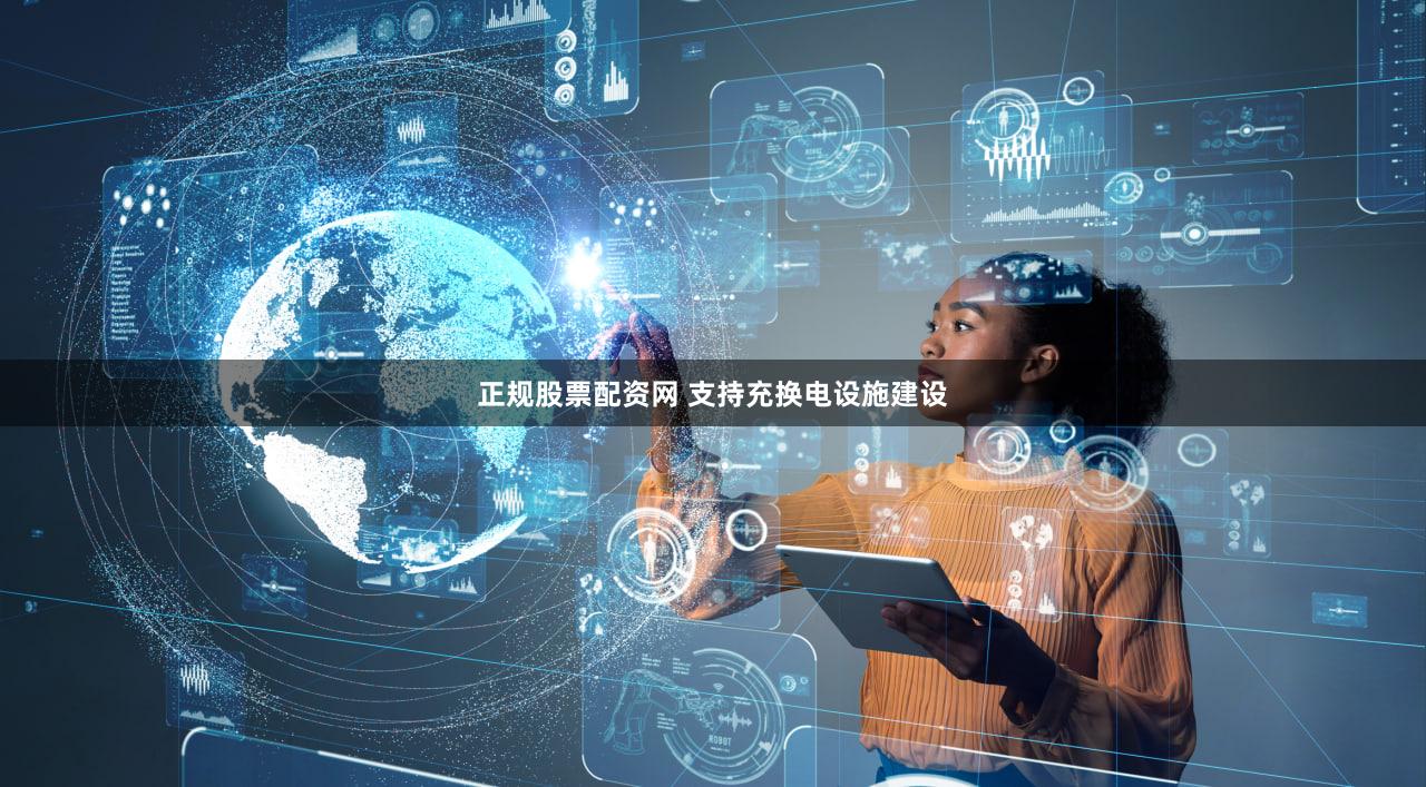 正规股票配资网 支持充换电设施建设